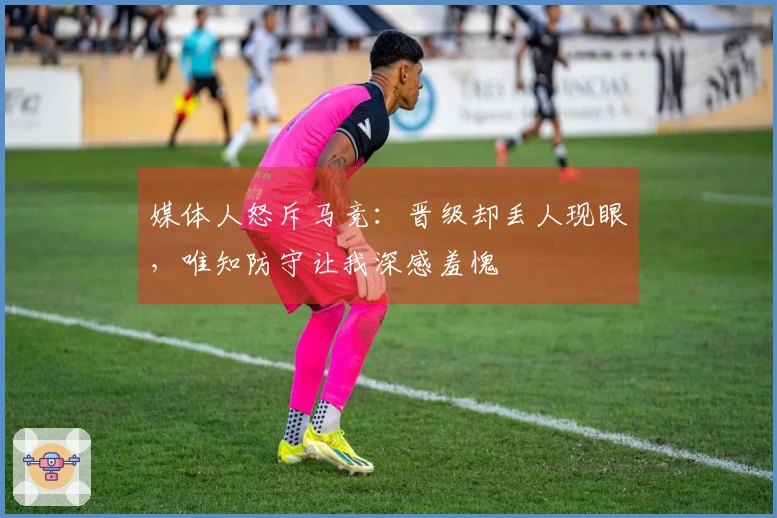 媒体人怒斥马竞：晋级却丢人现眼，唯知防守让我深感羞愧