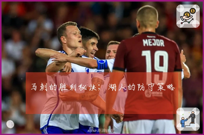 马刺的胜利秘诀；湖人的防守策略