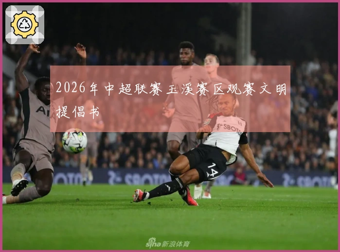 2026年中超联赛玉溪赛区观赛文明提倡书