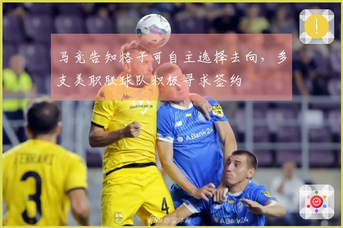 马竞告知格子可自主选择去向，多支美职联球队积极寻求签约